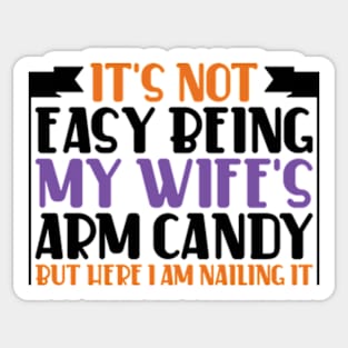 It's Not Easy Being My Wife's Arm Candy Sticker